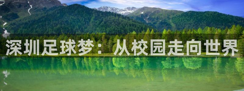 米兰体育官网下载开户:深圳足球梦:从校园走向世界
